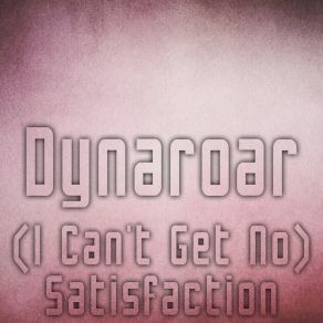 Download track (I Can't Get No) Satisfaction (Pumping Club Mix) Dynaroar