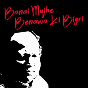 Download track Banai Mujh Benawa Ki Bigri Nusrat Fateh Ali Khan