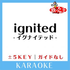 Download track Ignited-イグナイテッド- -5Key (原曲歌手: T. M. Revolution) 歌っちゃ王