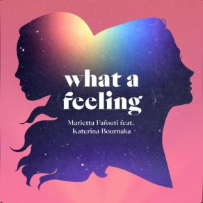 Download track What A Feeling ΦΑΦΟΥΤΗ ΜΑΡΙΕΤΤΑ, ΜΠΟΥΡΝΑΚΑ ΚΑΤΕΡΙΝΑ