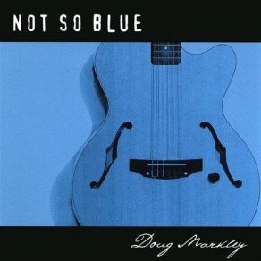 Download track Not So Blue Doug Markley Band