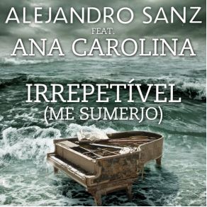 Download track Irrepetível (Me Sumerjo) Alejandro Sanz, Ana Carolina