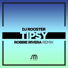 Download track Tipsy (Robbie Rivera Remix) DJ Rooster