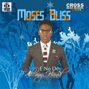 Download track E No Dey (Fall My Hand) Moses Bliss