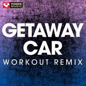 Download track Getaway Car (Workout Remix) Power Music Workout