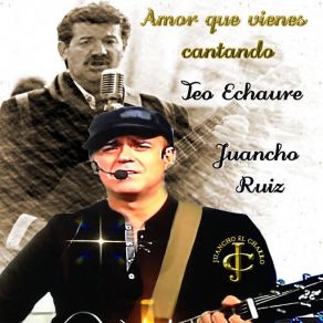 Download track Amor Que Vienes Cantando Juancho Ruiz (El Charro)Bego, Teo Echaure