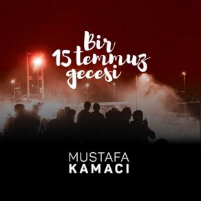 Download track Bir 15 Temmuz Gecesi' Mustafa Kamacı