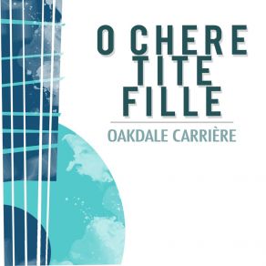 Download track O Chere Tite Fille Oakdale Carrière