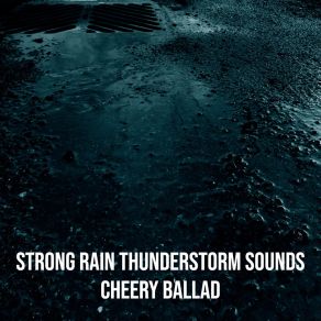 Download track Strong Rain Thunderstorm Sounds, Pt. 3 Cheery Ballad