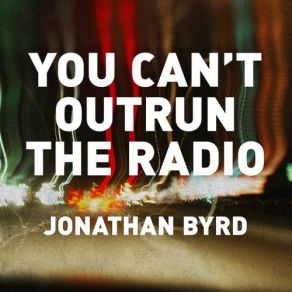 Download track You Can't Outrun The Radio Jonathan Byrd