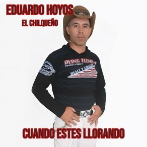 Download track Cuando Estes Llorando Eduardo Hoyos El Chilqueño