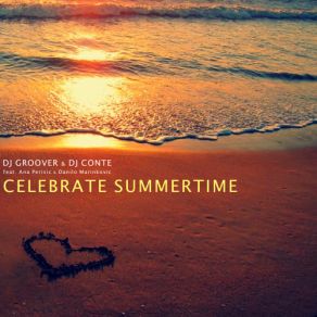 Download track Celebrate Summertime (Extended Vocal Mix) DJ Conte, DJ Groover, Ana Perisic, Danilo Marinkovic