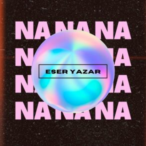 Download track Na Na Na Eser Yazar