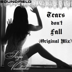 Download track Tears Don't Fall (Original Mix) Sergei Vasilenko