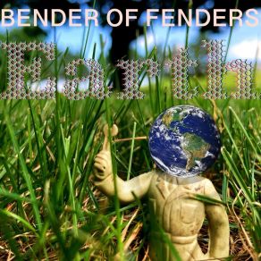 Download track Who Put The Earth On Drugs? Bender Of Fenders