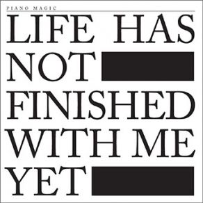 Download track Life Has Not Finished With Me Yet Piano Magic