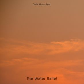 Download track The Water Ballet Talk About War