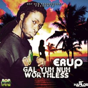 Download track Gal Yuh Nuh Worthless Erup