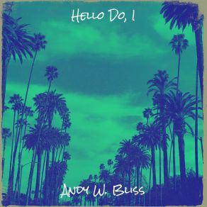 Download track Hello, Do I Remix (Version 2) Andy W. Bliss