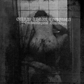 Download track Eschatological Scatology Gnaw Their Tongues