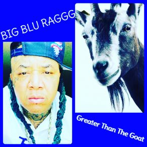 Download track Greater Than The Goat Big Blu Raggg