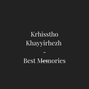 Download track Best Memories Krhisstho Khayyirhezh