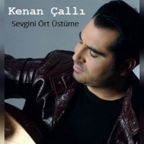 Download track Sevgini Ört Üstüme Kenan Çallı