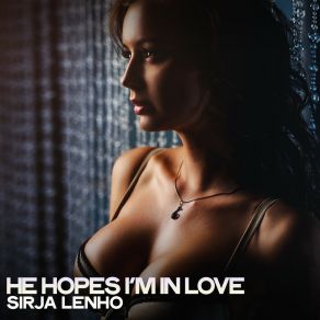 Download track He Hopes I'm In Love Sirja Lenho