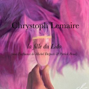 Download track La Fille Du Lido (Sous L'influence De Michel Delpech Et Patrick Bruel) Chrystoph LemairePatrick Bruel