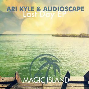 Download track Last Day (Original Mix) Ari Kyle, Audioscape