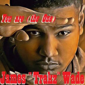 Download track You Are (The One) James Trakz WadeTHE ONE