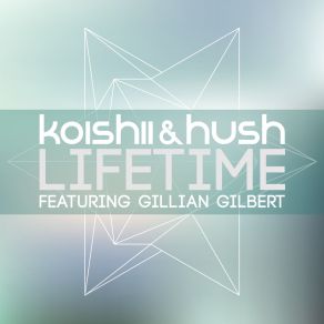 Download track Lifetime (Relocate Remix) Gillian Gilbert, Koishii & Hush