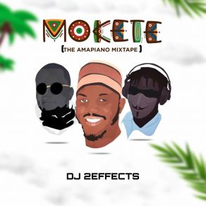 Download track Mokete, Pt. 4 (The Amapiano Mixtape) DJ 2EFFECTS