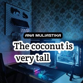 Download track The Coconut Is Very Tall ANA MULIASTIKA