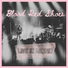 Download track It's Getting Boring By The Sea (Live In Madrid) Blood Red Shoes