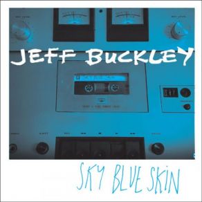 Download track Sky Blue Skin (Demo - September 13, 1996) Jeff Buckley, Sky Blue Skin