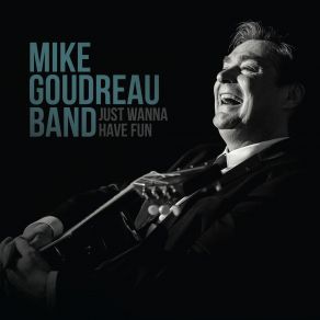 Download track How Can I Change Your Mind Mike Goudreau Band