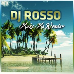 Download track Make Me Wonder (Dance Rocker Extended) DJ Rosso