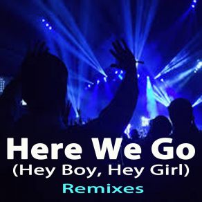 Download track Here We Go (Hey Boy, Hey Girl) (EDM Remix) Dimitri Romero