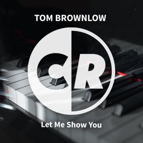 Download track Let Me Show You Tom Brownlow