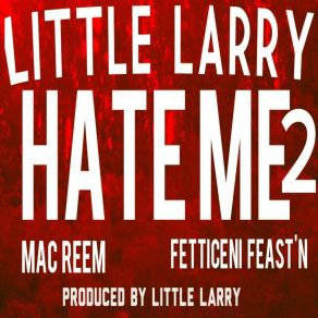 Download track Hate Me 2 Little LarryMac Reem, Fetticeni Feast'n