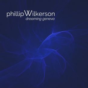 Download track Dreaming Geneva (Twilight Mix) Phillip Wilkerson