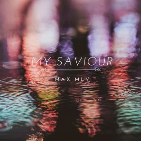 Download track My Saviour (Alternative Version) MAX MLV