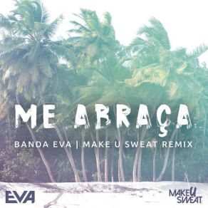 Download track Me Abraça (Remix) (Make U Sweat) Banda EvaMake U Sweat