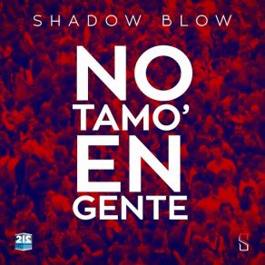 Download track No Tamo En Gente Shadow Blow