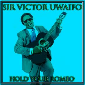 Download track Hold Your Romeo Victor Uwaifo