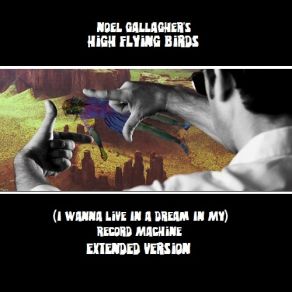 Download track (I Wanna Live In A Dream In My) Record Machine (Extended Version) Noel Gallagher'S High Flying Birds