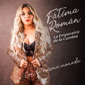 Download track No Te Creas Tan Importante Fátima Román La Emperatriz De La Cumbia