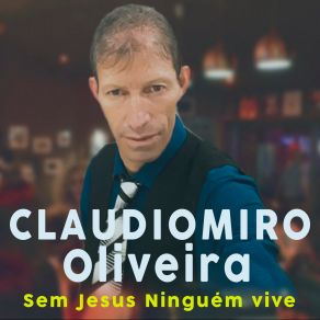 Download track Sem Jesus Ninguém Vive CLAUDIOMIRO OLIVEIRA