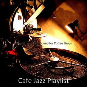 Download track Background For Coffeehouses Cafe Jazz Playlist